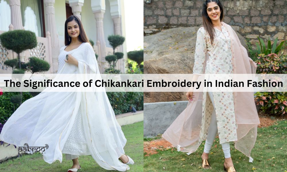 The Significance of Chikankari Embroidery in Indian Fashion